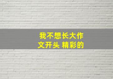 我不想长大作文开头 精彩的